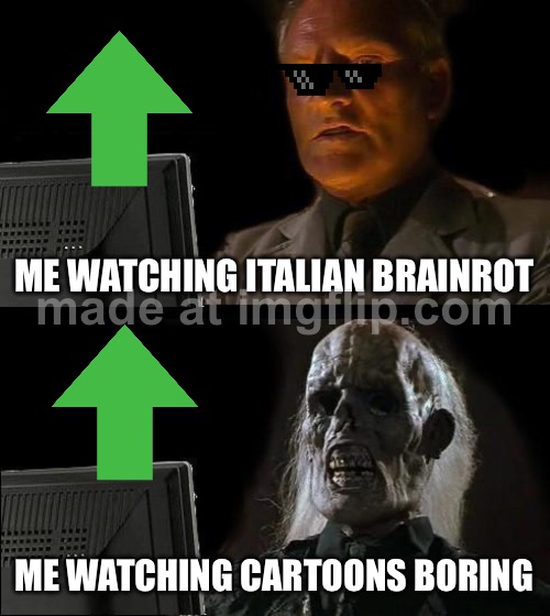 Who agreees upvote if you do | ME WATCHING ITALIAN BRAINROT; ME WATCHING CARTOONS BORING | image tagged in memes,i'll just wait here | made w/ Imgflip meme maker