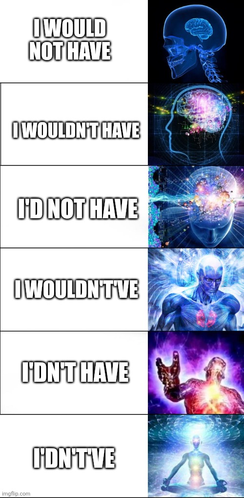 I'dn't've seen the comeback of contractions in memes coming! | I WOULD NOT HAVE; I WOULDN'T HAVE; I'D NOT HAVE; I WOULDN'T'VE; I'DN'T HAVE; I'DN'T'VE | image tagged in expanding brain | made w/ Imgflip meme maker