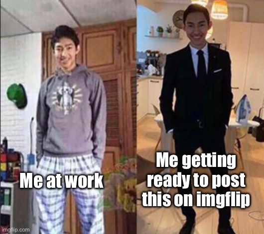 Suit n tie | Me getting ready to post this on imgflip; Me at work | image tagged in bruh | made w/ Imgflip meme maker