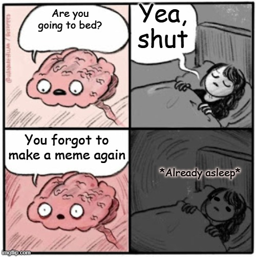 Day 466 of Arcane memes until the next season/series comes out. | Yea, shut; Are you going to bed? You forgot to make a meme again; *Already asleep* | image tagged in brain before sleep,arcane | made w/ Imgflip meme maker