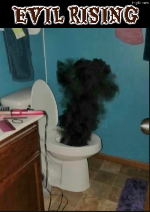 Evil Rising | EVIL RISING | image tagged in cursed images,what a terrible day to have eyes,evil,demonic,the boiler room of hell,toilets | made w/ Imgflip meme maker