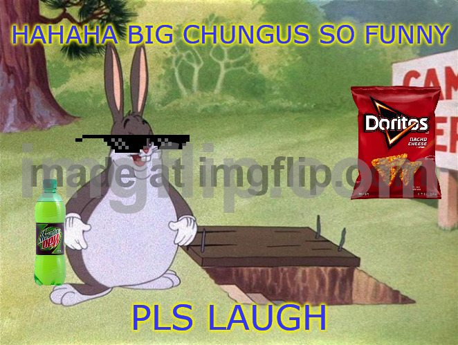 big chungus pls laugh | image tagged in big chungus pls laugh | made w/ Imgflip meme maker