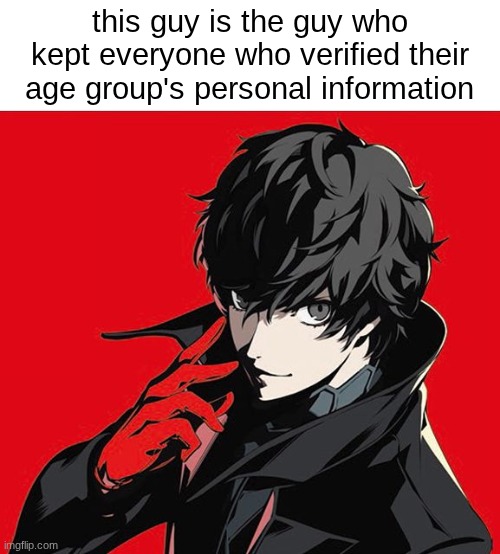 if you don't get it the company that helped roblox's ai age group thing is called PERSONA | this guy is the guy who kept everyone who verified their age group's personal information | image tagged in persona 5 protagonist,persona,joker | made w/ Imgflip meme maker