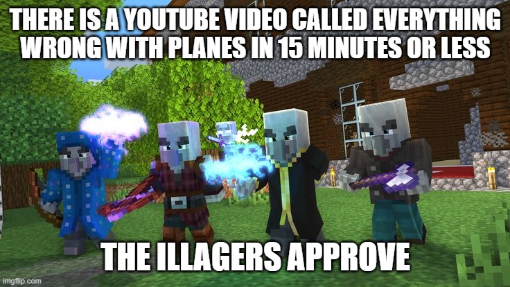 Illagers | THERE IS A YOUTUBE VIDEO CALLED EVERYTHING WRONG WITH PLANES IN 15 MINUTES OR LESS; THE ILLAGERS APPROVE | image tagged in illagers | made w/ Imgflip meme maker