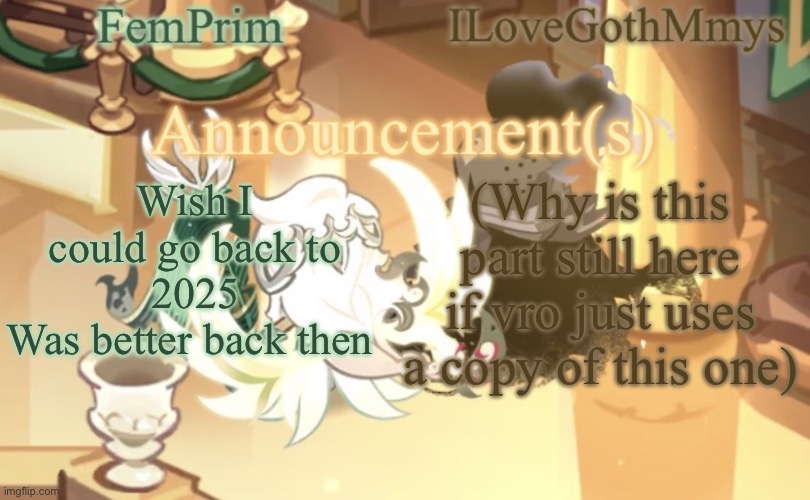 Why did my dumbass decide to do all ts :wilted rose: | (Why is this part still here if vro just uses a copy of this one); Wish I could go back to 2025
Was better back then | image tagged in femprim and ilovegothmmys shared anno temp | made w/ Imgflip meme maker