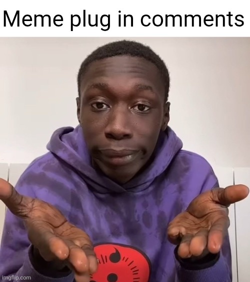Meme plug in comments | image tagged in memes,meme plug,plug,khaby lame,comments,upvote | made w/ Imgflip meme maker