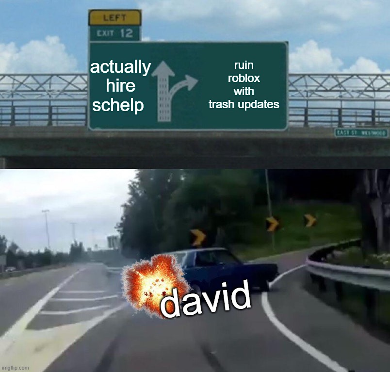 Left Exit 12 Off Ramp | actually hire schelp; ruin roblox with trash updates; david | image tagged in memes,left exit 12 off ramp,family guy,funny,roblox,roblox meme | made w/ Imgflip meme maker