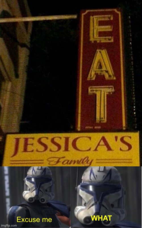 EAT JESSICAS FAMILY | image tagged in excuse me what | made w/ Imgflip meme maker