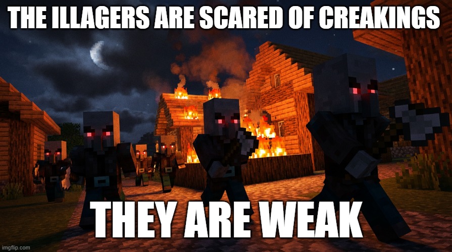Pillager Raid | THE ILLAGERS ARE SCARED OF CREAKINGS; THEY ARE WEAK | image tagged in pillager raid | made w/ Imgflip meme maker