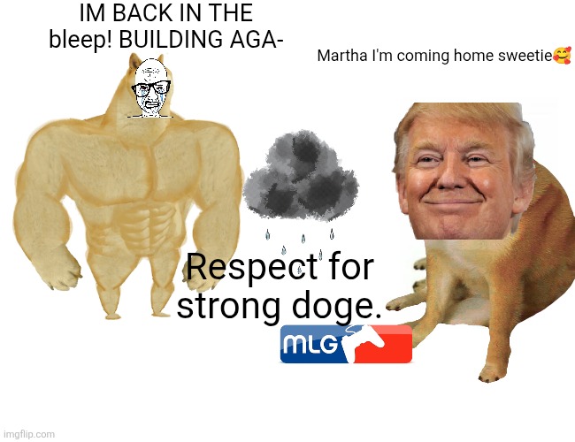 I can finally leave! Martha I'm coming home sweetie. IM BACK IN THE F****** BUILDING AGA- | IM BACK IN THE bleep! BUILDING AGA-; Martha I'm coming home sweetie🥰; Respect for strong doge. | image tagged in memes,buff doge vs cheems | made w/ Imgflip meme maker
