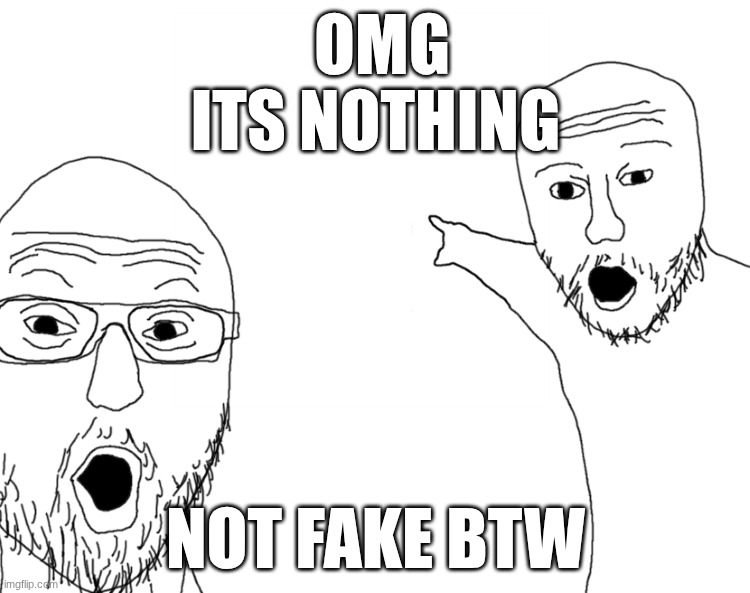 omg look its nothing | OMG ITS NOTHING; NOT FAKE BTW | image tagged in soyjak pointing | made w/ Imgflip meme maker