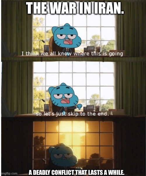 I think we all know where this is going | THE WAR IN IRAN. A DEADLY CONFLICT THAT LASTS A WHILE. | image tagged in i think we all know where this is going | made w/ Imgflip meme maker
