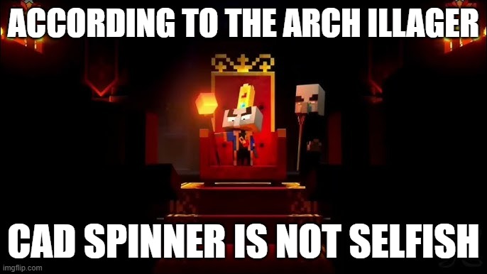 Arch Illager | ACCORDING TO THE ARCH ILLAGER; CAD SPINNER IS NOT SELFISH | image tagged in arch illager | made w/ Imgflip meme maker
