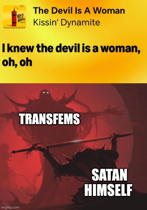 Trans women are women. This is the proof. | TRANSFEMS; SATAN HIMSELF | image tagged in man giving sword to larger man | made w/ Imgflip meme maker
