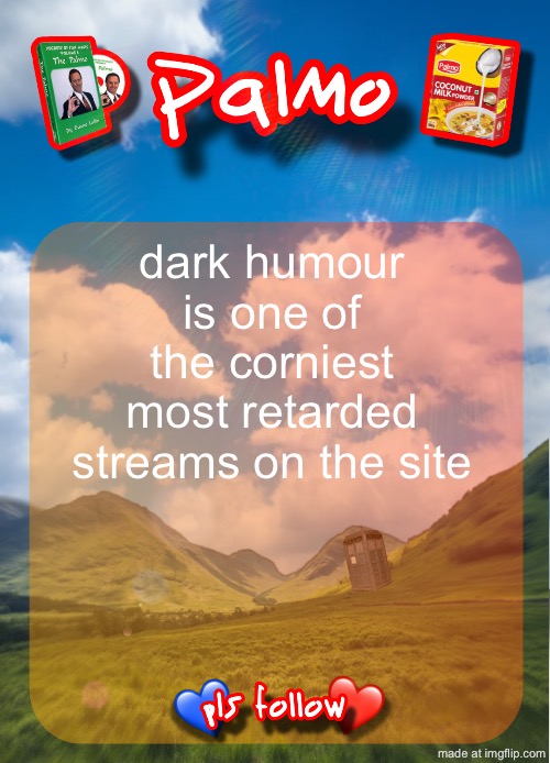 comment and follow pls | dark humour is one of the corniest most retarded streams on the site | image tagged in comment and follow pls | made w/ Imgflip meme maker