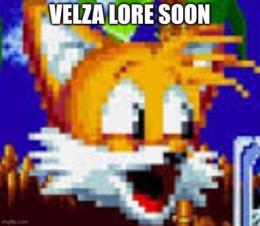 tails pog | VELZA LORE SOON | image tagged in tails pog | made w/ Imgflip meme maker