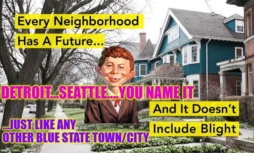 Detroit...Seattle Blight | DETROIT...SEATTLE....YOU NAME IT; ...JUST LIKE ANY OTHER BLUE STATE TOWN/CITY | image tagged in blue state,detroit,seattle,blue city,blight,government corruption | made w/ Imgflip meme maker