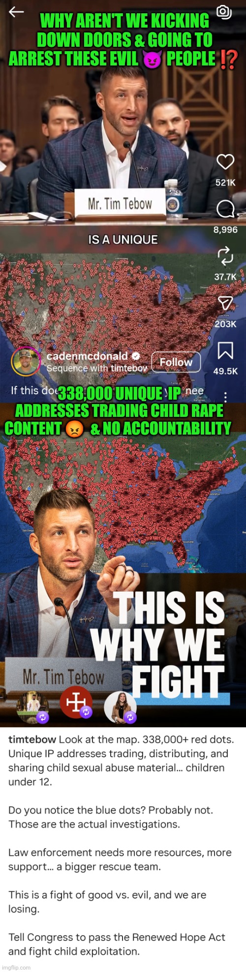 Tell Congress to pass the Renewed Hope Act and fight child exploitation | WHY AREN'T WE KICKING DOWN DOORS & GOING TO ARREST THESE EVIL 😈 PEOPLE ⁉️; 338,000 UNIQUE  IP ADDRESSES TRADING CHILD RAPE CONTENT 😡  & NO ACCOUNTABILITY | image tagged in victims,justice,abomination,depravity,renewed hope act,child exploitation | made w/ Imgflip meme maker