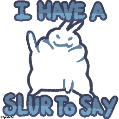 I have a slur to say (by vhsrot) | image tagged in i have a slur to say by vhsrot | made w/ Imgflip meme maker