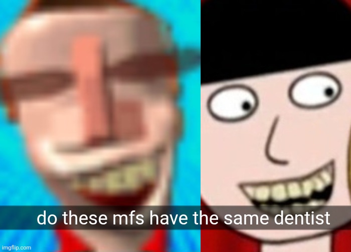 do these mfs have the same dentist | made w/ Imgflip meme maker
