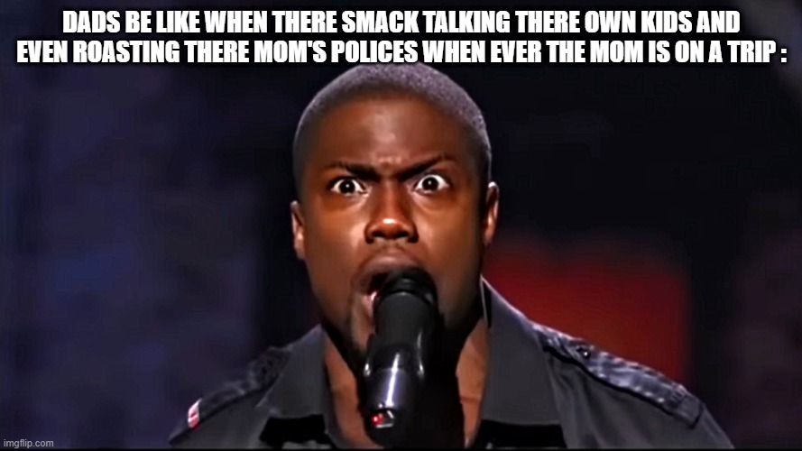 Don't Listen To Your Father | DADS BE LIKE WHEN THERE SMACK TALKING THERE OWN KIDS AND EVEN ROASTING THERE MOM'S POLICES WHEN EVER THE MOM IS ON A TRIP : | image tagged in who da f you think you talking to,memes,true | made w/ Imgflip meme maker