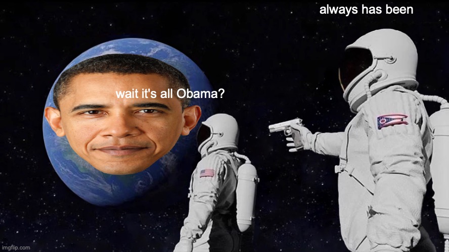 Always Has Been Meme | wait it's all Obama? always has been | image tagged in memes,always has been | made w/ Imgflip meme maker