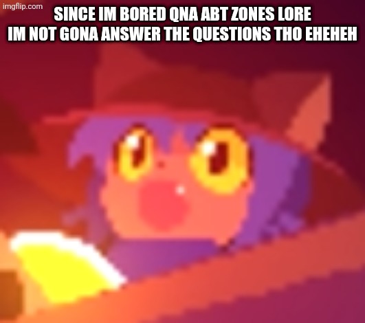 Niko pog | SINCE IM BORED QNA ABT ZONES LORE IM NOT GONA ANSWER THE QUESTIONS THO EHEHEH | image tagged in niko pog | made w/ Imgflip meme maker