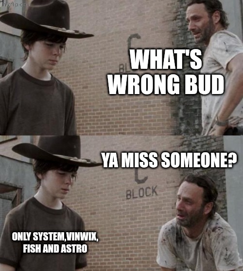 Looked back in my old memes of times past and got sad that it left but im happy that it happened also its 1:30  for me rn | WHAT'S WRONG BUD; YA MISS SOMEONE? ONLY SYSTEM,VINWIX, FISH AND ASTRO | image tagged in memes,rick and carl | made w/ Imgflip meme maker