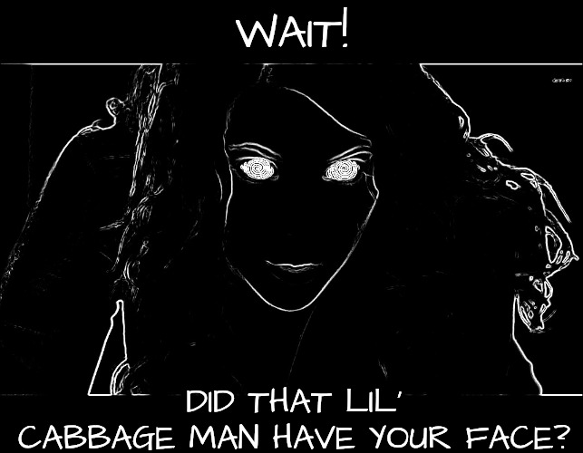 Hypnotizing | WAIT! DID THAT LIL' CABBAGE MAN HAVE YOUR FACE? | image tagged in hypnotizing | made w/ Imgflip meme maker