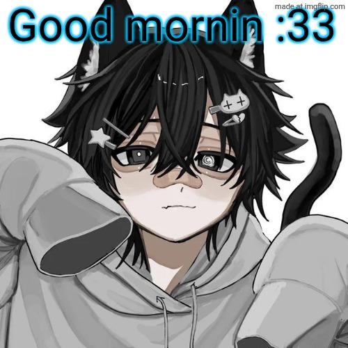 tfym I ain't masculine? | Good mornin :33 | image tagged in tfym i ain't masculine | made w/ Imgflip meme maker