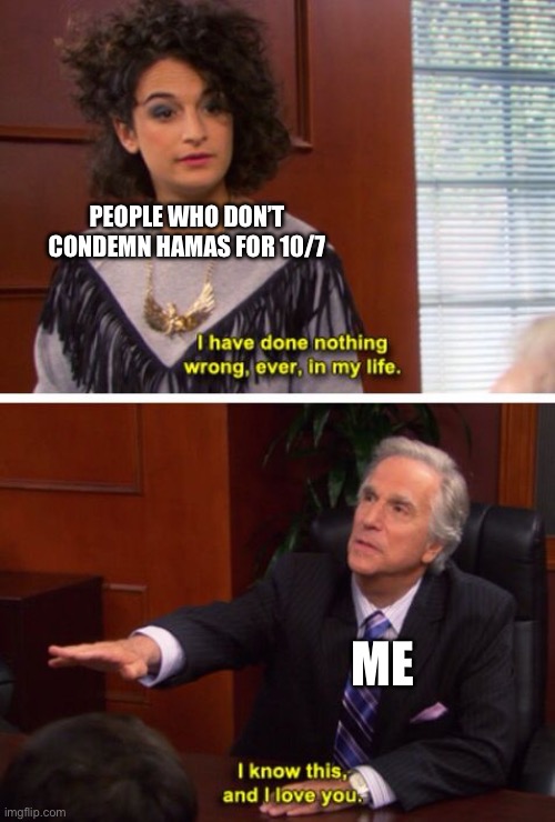 Nothing wrong Parks and Rec | PEOPLE WHO DON’T CONDEMN HAMAS FOR 10/7; ME | image tagged in nothing wrong parks and rec,israel,palestine,hamas,october 7th | made w/ Imgflip meme maker