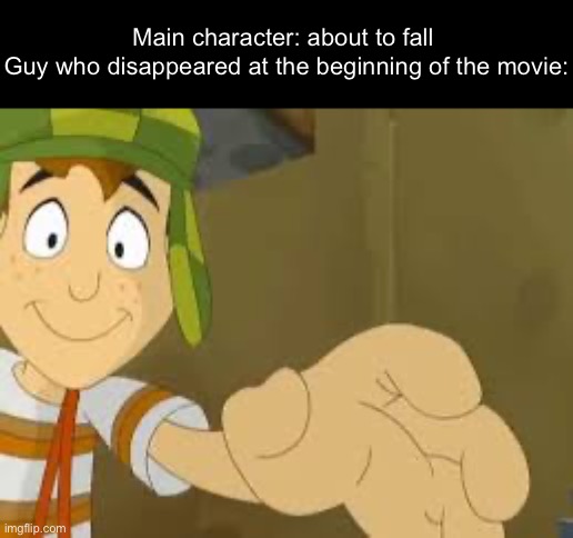 It’s like the movie | Main character: about to fall 
Guy who disappeared at the beginning of the movie: | image tagged in el chavo reaching his hand,gifs,funny,memes,funny memes,relatable | made w/ Imgflip meme maker