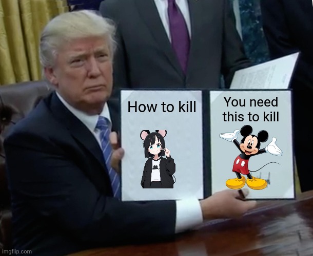 The Crazy thing | How to kill; You need this to kill | image tagged in memes,trump bill signing | made w/ Imgflip meme maker