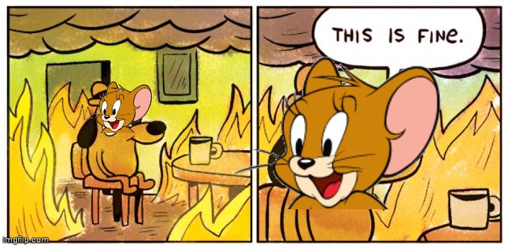 Jerry is fine | image tagged in memes,this is fine | made w/ Imgflip meme maker