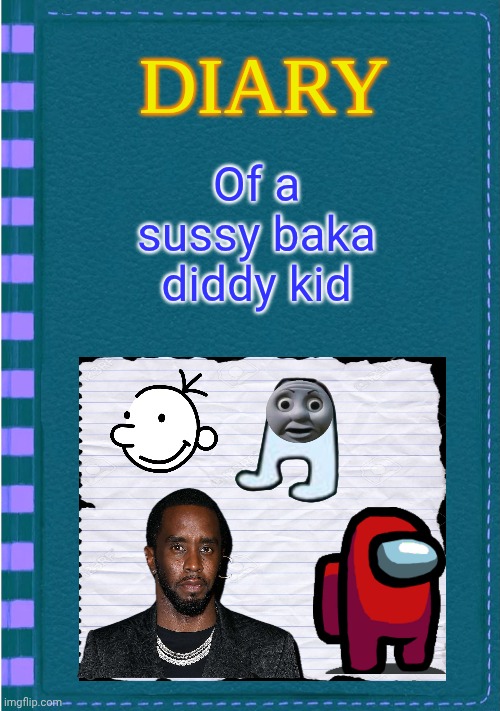 Diary of a Wimpy Kid Blank cover | Of a sussy baka diddy kid | image tagged in diary of a wimpy kid blank cover | made w/ Imgflip meme maker