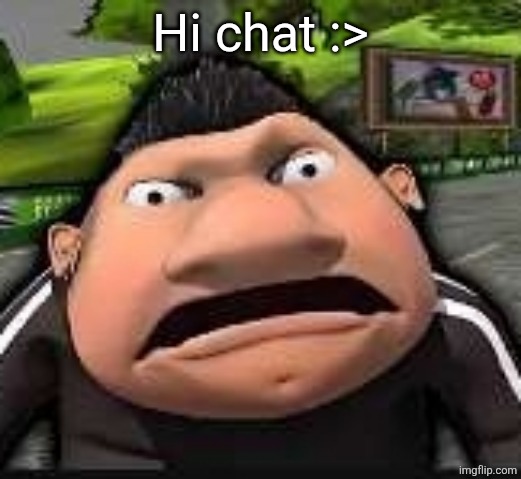 Traumatized theran | Hi chat :> | image tagged in traumatized theran | made w/ Imgflip meme maker