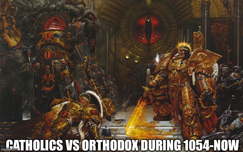Emperor vs Horus | CATHOLICS VS ORTHODOX DURING 1054-NOW | image tagged in emperor vs horus | made w/ Imgflip meme maker