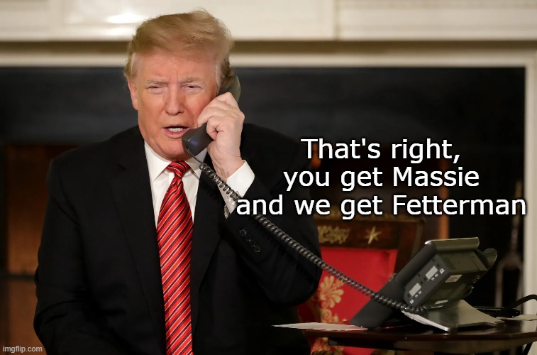 Sports Teams do it all the time | That's right, you get Massie and we get Fetterman | image tagged in trump trade massie fetterman meme | made w/ Imgflip meme maker