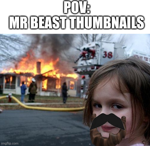 BURN A HOUSE FOR 10 MILLION DOLLARS | POV:
MR BEAST THUMBNAILS | image tagged in memes,disaster girl | made w/ Imgflip meme maker