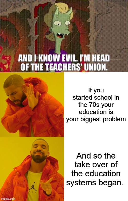 Sounds right to me | If you started school in the 70s your education is your biggest problem; And so the take over of the education systems began. | image tagged in memes,drake hotline bling | made w/ Imgflip meme maker