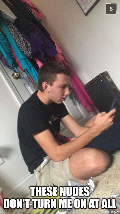 Boy on Phone | THESE NUDES DON'T TURN ME ON AT ALL | image tagged in boy on phone | made w/ Imgflip meme maker