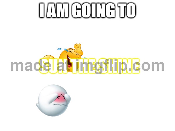 stupid meme but relatable | I AM GOING TO; SUN THE SHINE | image tagged in relatable | made w/ Imgflip meme maker
