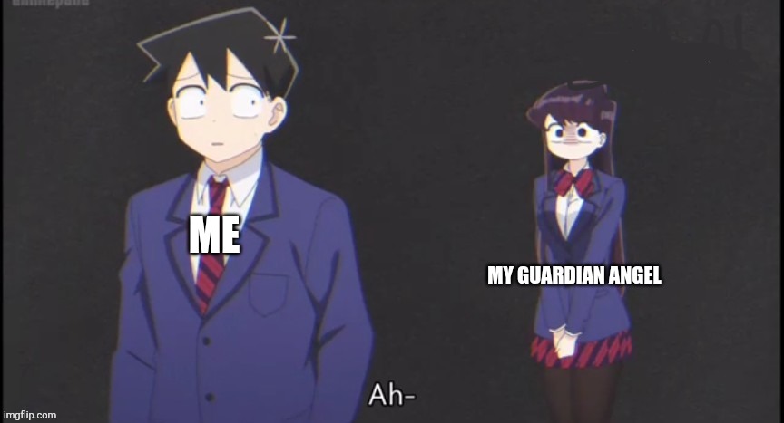 No context needed | ME; MY GUARDIAN ANGEL | image tagged in komi staring | made w/ Imgflip meme maker