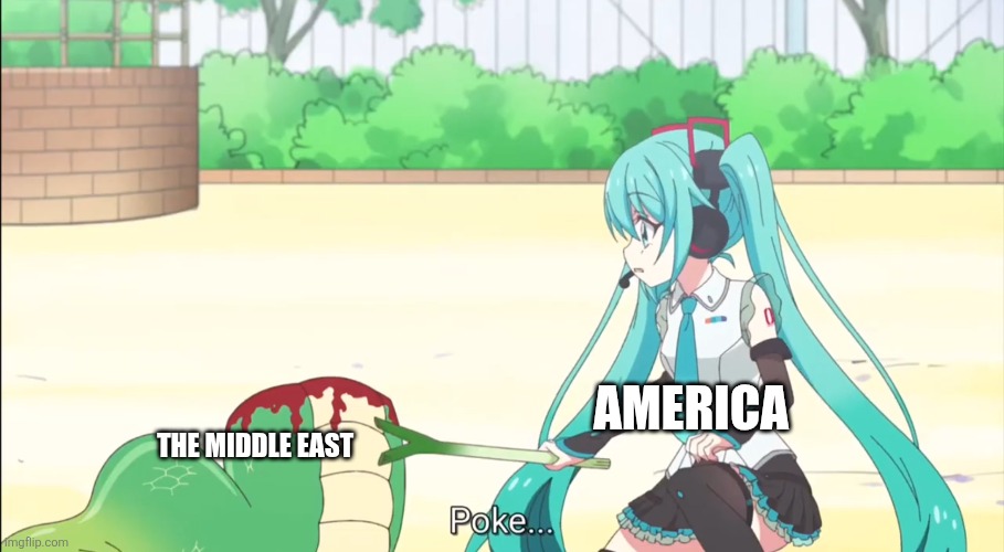 Well you can't not | AMERICA; THE MIDDLE EAST | image tagged in mike poking dead body with green onion | made w/ Imgflip meme maker