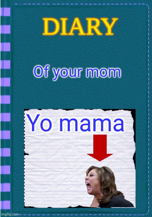 Diary of a Wimpy Kid Blank cover | Of your mom; Yo mama | image tagged in diary of a wimpy kid blank cover | made w/ Imgflip meme maker