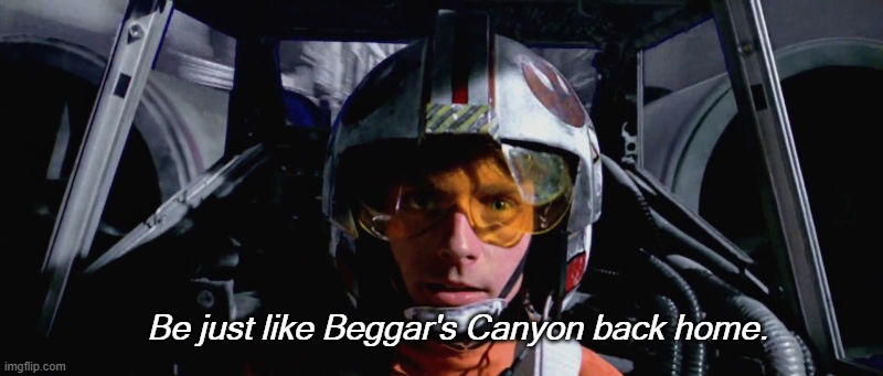 Luke Skywalker - X-Wing | Be just like Beggar's Canyon back home. | image tagged in luke skywalker - x-wing | made w/ Imgflip meme maker