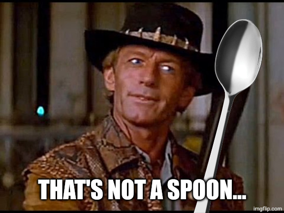 That's not a knife | THAT'S NOT A SPOON... | image tagged in that's not a knife | made w/ Imgflip meme maker