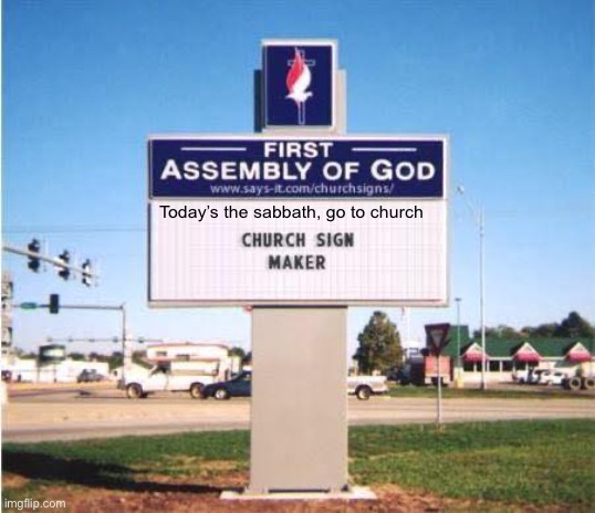 Come | Today’s the sabbath, go to church | image tagged in church sign,sabbath day,sunday | made w/ Imgflip meme maker