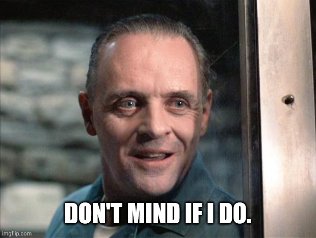 Hannibal Lecter | DON'T MIND IF I DO. | image tagged in hannibal lecter | made w/ Imgflip meme maker