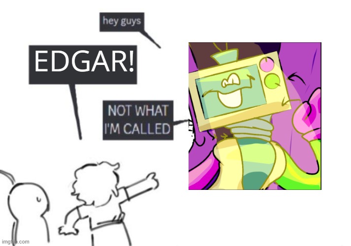 I LOVE FRACTI SO MUCH!!!! | EDGAR! | image tagged in hey guys - not what i'm called,fracti funhouse | made w/ Imgflip meme maker